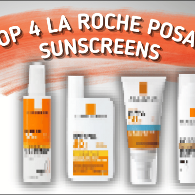 TOP 4 LA ROCHE POSAY (EUROPEAN) SUNSCREENS 2022